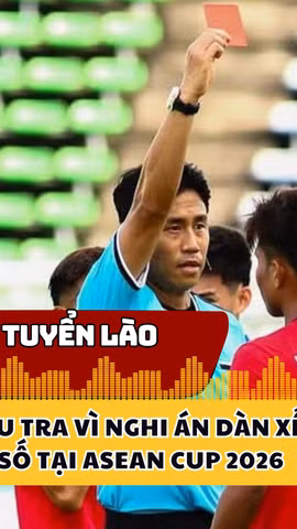 Đội tuyển Lào bị điều tra vì nghi án dàn xếp tỷ số tại ASEAN Cup 2026
