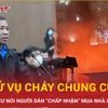 Chủ chung cư Khương Hạ bị cháy nói người dân “chấp nhận” mua nhà xây trái phép