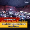 CGV và Lotte xin lỗi fan nhóm nhạc BTS tại Việt Nam sau sự cố nghiêm trọng 