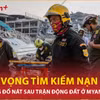 Nỗ lực trong tuyệt vọng tìm kiếm các nạn nhân dưới đống đổ nát do động đất ở Myanmar