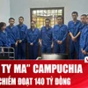 140 tỷ đồng của người Việt “bốc hơi” do công ty “ma” ở Campuchia