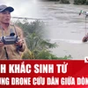 Người hùng dùng drone cứu dân giữa dòng nước xiết ở Đắk Lắk