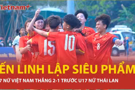 Yến Linh lập siêu phẩm, U17 Nữ Việt Nam giành chiến thắng 2-1 trước Thái Lan