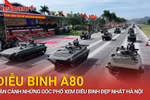 Cận cảnh những góc phố xem diễu binh A80 đẹp nhất Hà Nội 