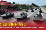 Cận cảnh những góc phố xem diễu binh A80 đẹp nhất Hà Nội 