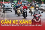 Người dân Hà Nội nghĩ gì về kế hoạch cấm xe máy xăng trong Vành đai 1?