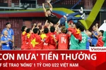 VFF trao 'nóng' 1 tỷ cho U22 Việt Nam, người hâm mộ vẫn lâng lâng vui sướng sau trận thắng Thái Lan lịch sử