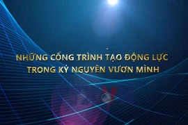 Những công trình tạo động lực trong kỷ nguyên vươn mình