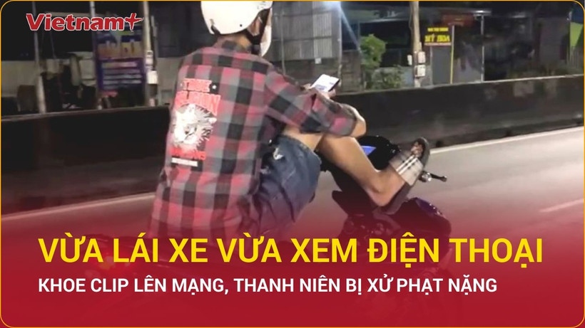 Bản tin 60s: Phạt thanh niên khoe clip vừa lái xe bằng chân vừa xem điện thoại