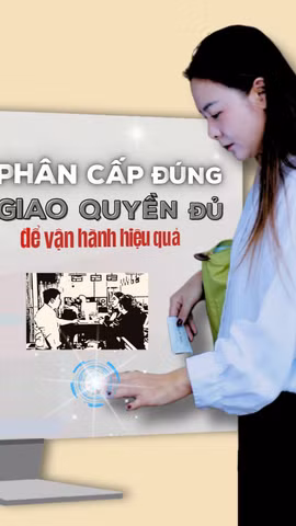  Phân cấp đúng, giao quyền đủ để vận hành hiệu quả