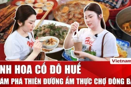Chợ Đông Ba: “Bảo tàng sống” lưu giữ tinh hoa ẩm thực cố đô Huế