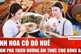 Chợ Đông Ba: “Bảo tàng sống” lưu giữ tinh hoa ẩm thực cố đô Huế