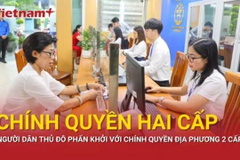 Người dân Thủ đô phấn khởi với chính quyền địa phương 2 cấp
