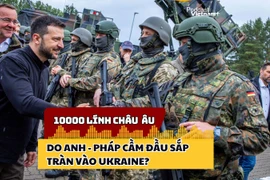 Anh và Pháp dẫn đầu liên quân 10.000 người dự kiến triển khai tại Ukraine