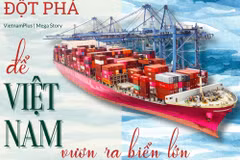 Quyết sách đột phá để Việt Nam vươn ra biển lớn