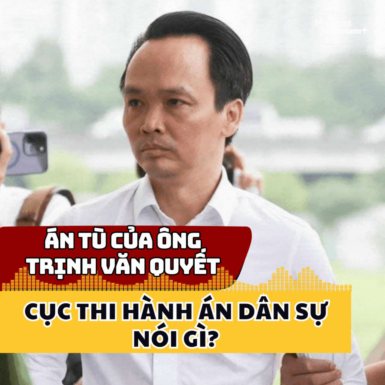 Cục Thi hành án dân sự thông tin về án phạt tù của ông Trịnh Văn Quyết