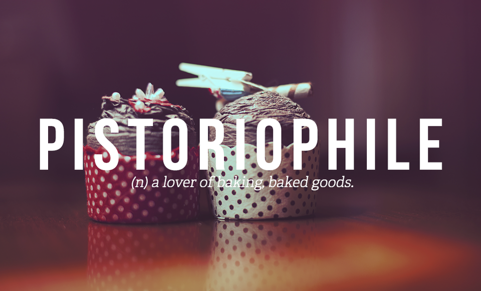  PISTORIOPHILE (dt) người thích bánh nướng, bánh ngọt.