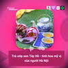 Trà ướp sen Tây Hồ - tinh hoa mỹ vị của người Hà Nội