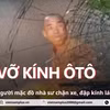 Bình Dương: Người đàn ông mặc trang phục của nhà sư chặn xe, đập vỡ kính ôtô