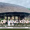 [Video] Cầu lợp Làng Kênh - cây cầu độc nhất vô nhị ở Việt Nam
