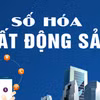 Số hoá bất động sản: Cần quy định rõ ràng để an toàn giao dịch