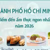 Thành phố Hồ Chí Minh vào top điểm đến ẩm thực ngon nhất thế giới năm 2026