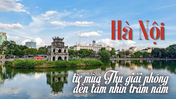 Hà Nội từ mùa Thu giải phóng đến tầm nhìn trăm năm