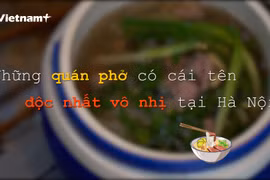 [Video] Những quán phở bò với cái tên độc nhất vô nhị tại Hà Nội