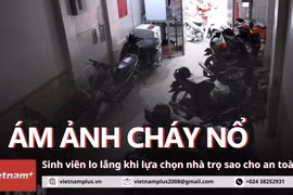 Sinh viên lựa chọn nhà trọ trước nỗi ám ảnh về nguy cơ cháy nổ
