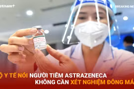 Bản tin 60s: Bộ Y tế nói người tiêm Astrazeneca không cần xét nghiệm đông máu