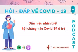 Hỏi đáp COVID-19: Dấu hiệu nhận biết hội chứng hậu COVID ở trẻ em