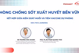 Tọa đàm Phòng chống sốt xuất huyết bền vững: Kết hợp giữa kiểm soát muỗi và tiêm dự phòng sẽ được phát sóng lúc 9 giờ ngày thứ Hai 24/6/2024.