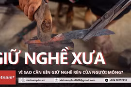 Vì sao nghề rèn của người Mông cần được gìn giữ cho các thế hệ sau? 